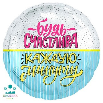 ШАР (Фольга) Р 18 in РУС БУДЬ СЧАСТЛИВА КАЖДУЮ МИНУТУ